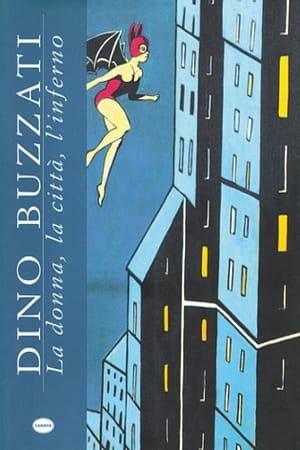 Dino Buzzati. La donna, la città, l’inferno