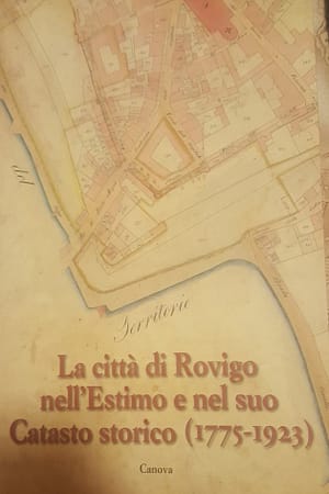 La città di Rovigo nell'Estimo e nel suo Catasto storico (1775-1923)