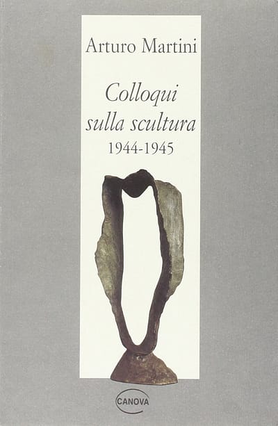 Arturo Martini. Colloqui sulla scultura 1944-45  raccolti da Gino Scarpa